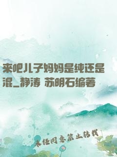 来吧儿子妈妈是纯还是混
